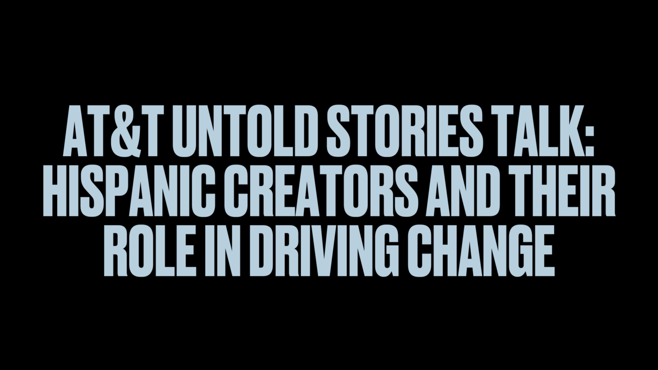 AT&T Untold Stories Talk: Hispanic Creators and Their Role in Driving Change