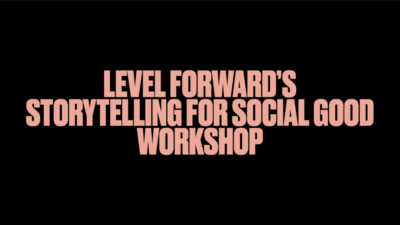 Level Forward’s Storytelling for Social Good Workshop