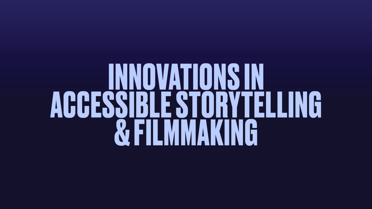 Innovations in Accessible Storytelling & Filmmaking