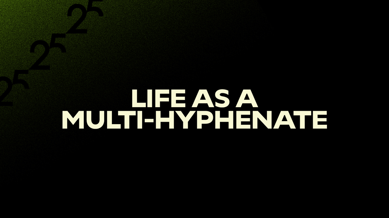 Life as a Multi-Hyphenate
